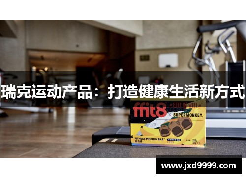 瑞克运动产品：打造健康生活新方式
