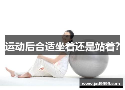 运动后合适坐着还是站着？